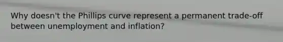 Why doesn't the Phillips curve represent a permanent trade-off between unemployment and inflation?