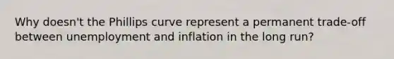 Why doesn't the Phillips curve represent a permanent trade-off between unemployment and inflation in the long run?