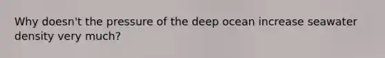 Why doesn't the pressure of the deep ocean increase seawater density very much?