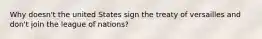 Why doesn't the united States sign the treaty of versailles and don't join the league of nations?