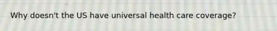 Why doesn't the US have universal health care coverage?