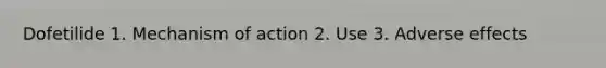 Dofetilide 1. Mechanism of action 2. Use 3. Adverse effects