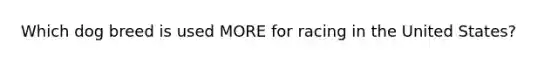 Which dog breed is used MORE for racing in the United States?