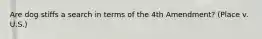 Are dog stiffs a search in terms of the 4th Amendment? (Place v. U.S.)