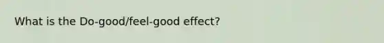 What is the Do-good/feel-good effect?