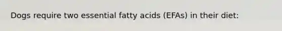 Dogs require two essential fatty acids (EFAs) in their diet:
