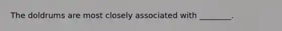 The doldrums are most closely associated with ________.