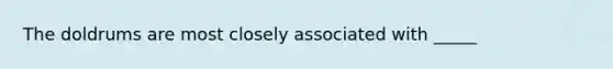 The doldrums are most closely associated with _____