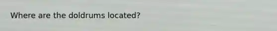 Where are the doldrums located?