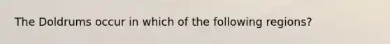 The Doldrums occur in which of the following regions?