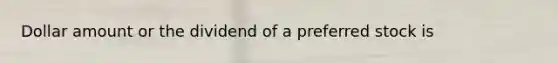 Dollar amount or the dividend of a preferred stock is