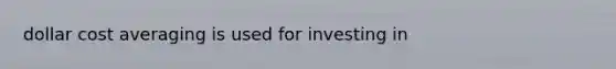 dollar cost averaging is used for investing in