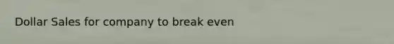 Dollar Sales for company to break even