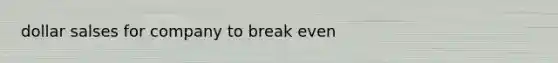 dollar salses for company to break even