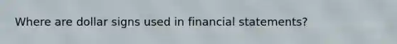 Where are dollar signs used in financial statements?