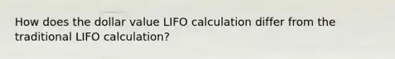 How does the dollar value LIFO calculation differ from the traditional LIFO calculation?