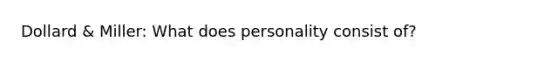 Dollard & Miller: What does personality consist of?