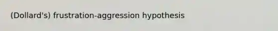 (Dollard's) frustration-aggression hypothesis