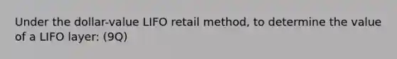 Under the dollar-value LIFO retail method, to determine the value of a LIFO layer: (9Q)