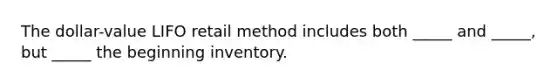 The dollar-value LIFO retail method includes both _____ and _____, but _____ the beginning inventory.