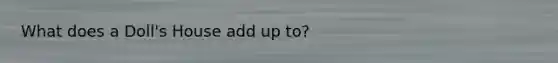 What does a Doll's House add up to?