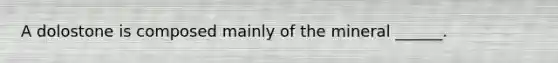 A dolostone is composed mainly of the mineral ______.