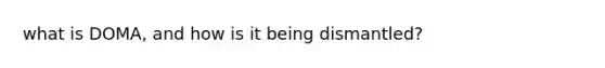 what is DOMA, and how is it being dismantled?