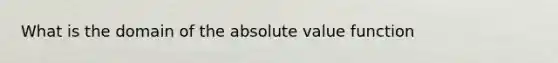 What is the domain of the absolute value function