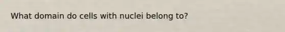 What domain do cells with nuclei belong to?