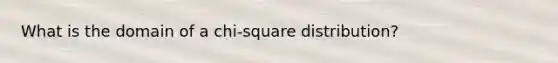 What is the domain of a chi-square distribution?