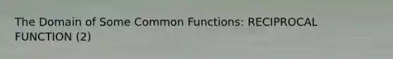 The Domain of Some Common Functions: RECIPROCAL FUNCTION (2)