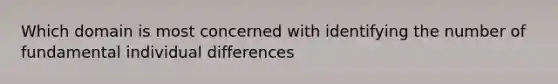 Which domain is most concerned with identifying the number of fundamental individual differences