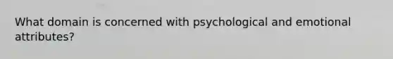 What domain is concerned with psychological and emotional attributes?