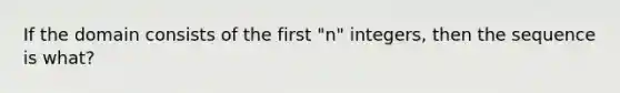 If the domain consists of the first "n" integers, then the sequence is what?