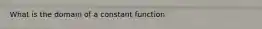 What is the domain of a constant function