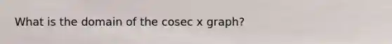 What is the domain of the cosec x graph?