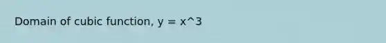 Domain of cubic function, y = x^3