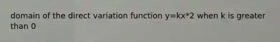 domain of the <a href='https://www.questionai.com/knowledge/kW2RhuKbnh-direct-variation' class='anchor-knowledge'>direct variation</a> function y=kx*2 when k is <a href='https://www.questionai.com/knowledge/ktgHnBD4o3-greater-than' class='anchor-knowledge'>greater than</a> 0