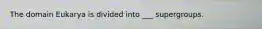 The domain Eukarya is divided into ___ supergroups.