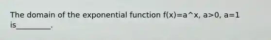 The domain of the exponential function f(x)=a^x, a>0, a=1 is_________.