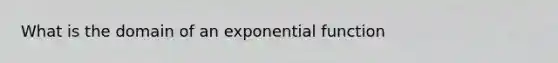 What is the domain of an exponential function