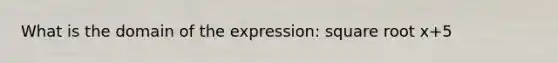 What is the domain of the expression: square root x+5