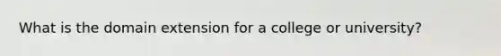 What is the domain extension for a college or university?