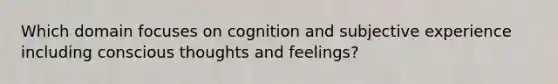 Which domain focuses on cognition and subjective experience including conscious thoughts and feelings?