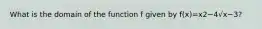 What is the domain of the function f given by f(x)=x2−4√x−3?