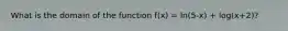 What is the domain of the function f(x) = ln(5-x) + log(x+2)?