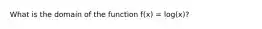 What is the domain of the function f(x) = log(x)?