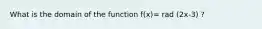 What is the domain of the function f(x)= rad (2x-3) ?