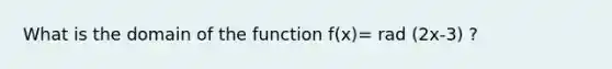 What is the domain of the function f(x)= rad (2x-3) ?