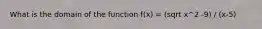 What is the domain of the function f(x) = (sqrt x^2 -9) / (x-5)